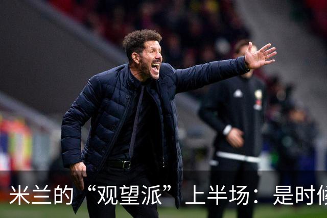 米兰的“观望派”上半场：是时候采取行动了！